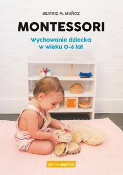 Montessori. Wychowanie dziecka w wieku 0-6 lat  Wydawnictwo Edgard