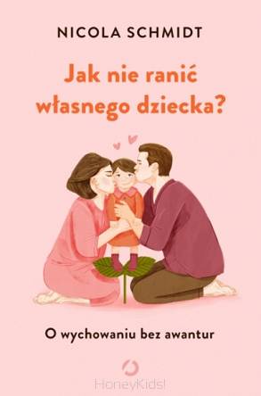 Jak nie ranić własnego dziecka? O wychowaniu bez awantur Wydawnictwo Otwarte